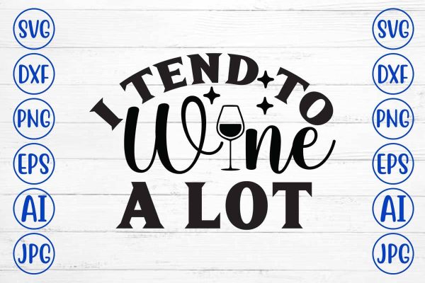I Tend To Wine A Lot SVG Cut File For Sale