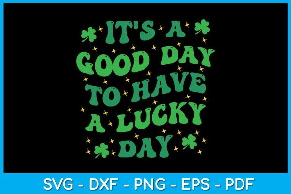 It s A Good Day To Have A Lucky Day St Patrick s Day SVG PNG PDF Cut File Online now