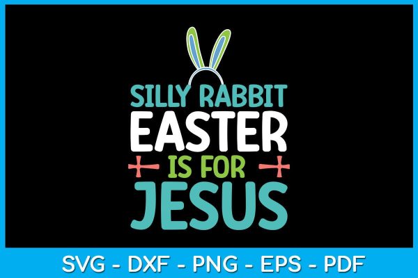 Silly Rabbit Easter Is For Jesus Easter Sunday SVG PNG PDF Cut File Online Hot Sale
