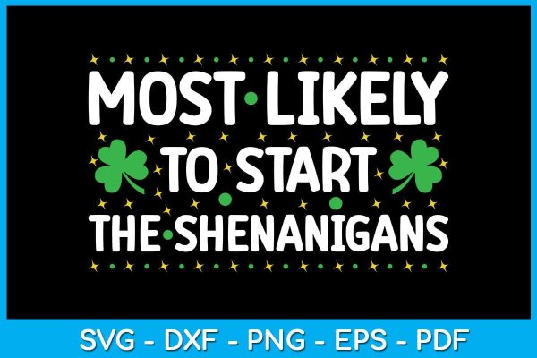 Most Likely To Start The Shenanigans St Patrick s Day SVG PNG PDF Cut File Online Hot Sale