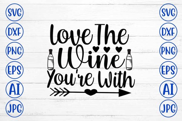 Love The Wine You re With SVG Cut File For Discount