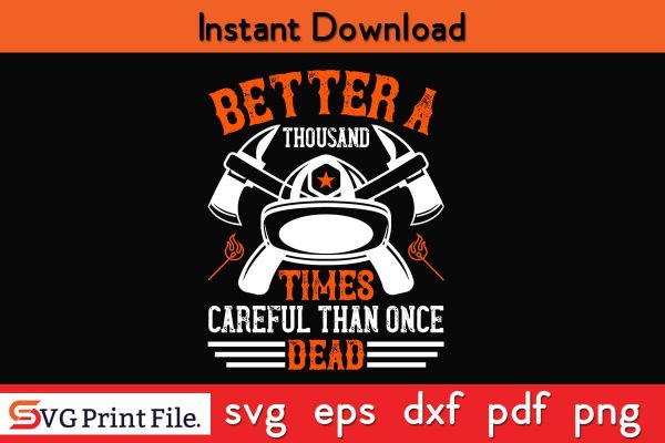 Better a thousand times careful than once dead Firefighter SVG PNG Craft Cut File Online Hot Sale