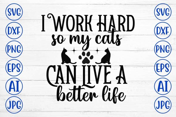 I Work Hard So My Cats Can Live A Better Life SVG Cut File For Discount