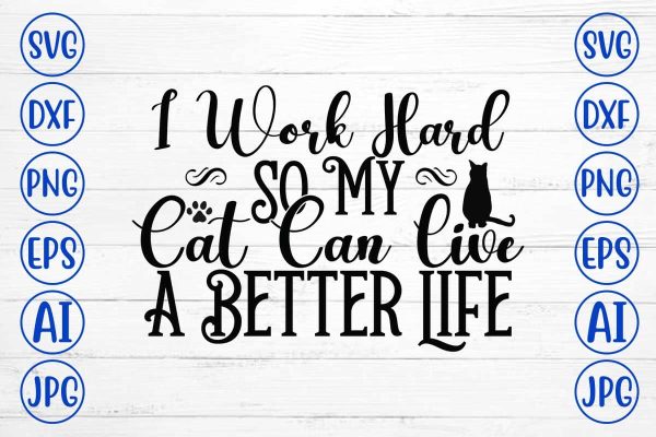 I Work Hard So My Cat Can Live A Better Life SVG Cut File Sale