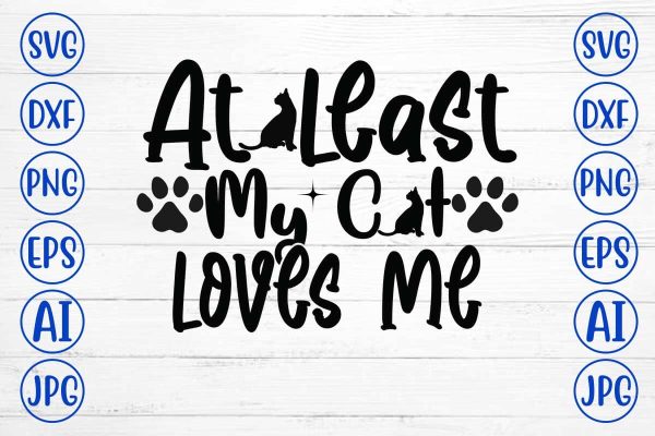 At Least My Cat Loves Me SVG Design For Discount