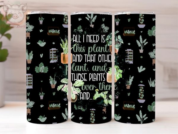 All I need is this plant 20oz Tumbler Png, Plant png, Sublimation Design, Plant Lady Tumbler Png, Digital Download PNG on Sale