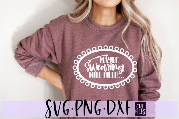 Maybe Swearing Will Help SVG | Sarcastic SVG For Cheap