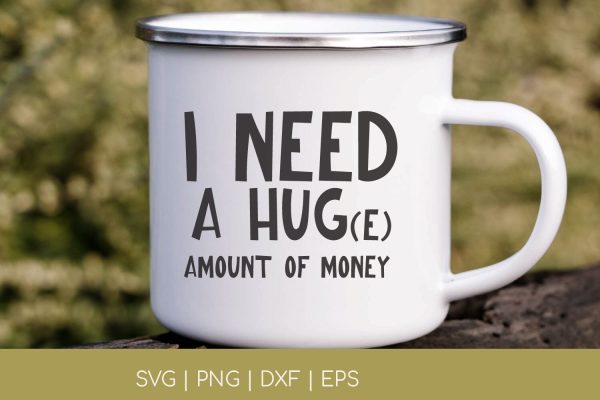 I NEED A HUG(E) AMOUNT OF MONEY | FUNNY SVG Supply