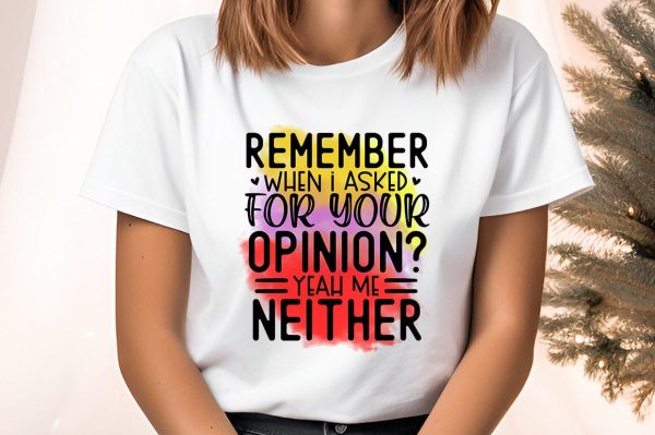 Remember when i asked for your opinion yeah me neither PNG Design Fashion