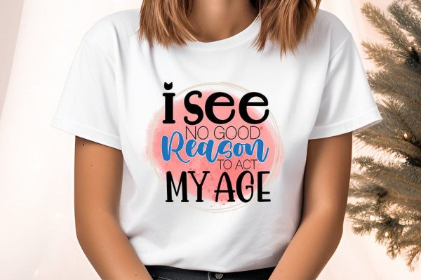 I see no good reason to act my age PNG Design on Sale