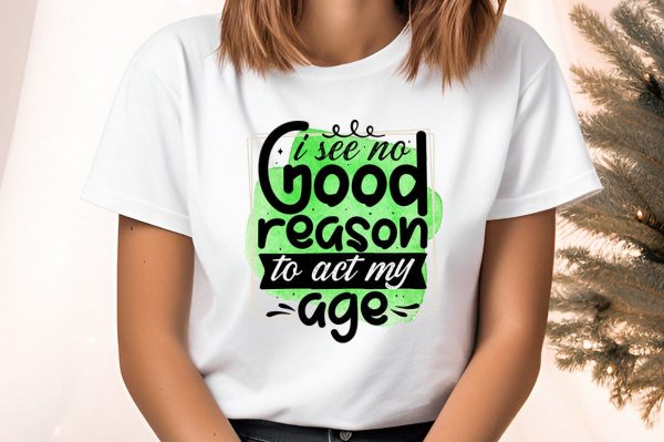 I see no good reason to act my age PNG Design Supply