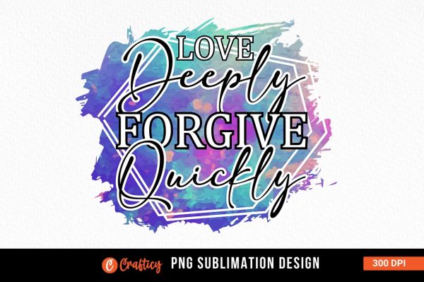 Love deeply forgive quickly Sublimation Cheap