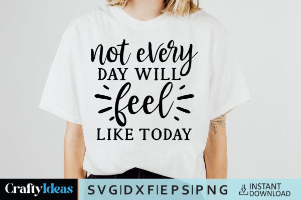 Not Every Day Will Feel Like Today Fashion