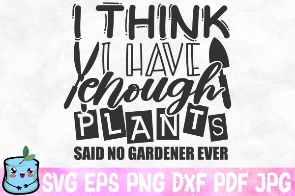 I Think I Have Enough Plants Said No Gardener Ever Online now