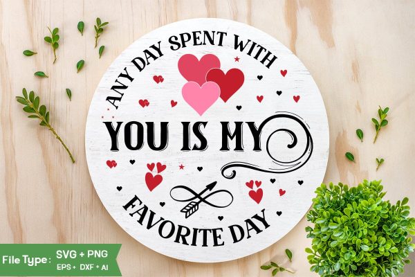 Any Day Spent With You Is My Favorite Day SVG Design, Valentine Round Sign SVG DesignSVGs,Quotes and Sayings,Food & Drink,On Sale, Print & Cut Supply