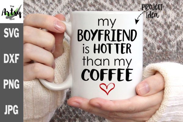 My boyfriend is hotter than my coffee svg - funny girlfriend coffee mug For Discount