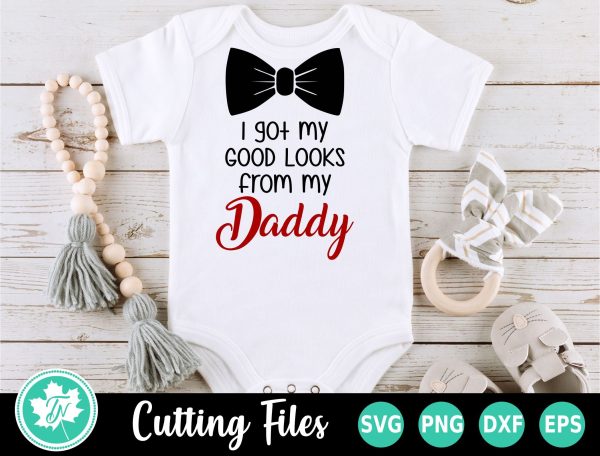 Baby SVG | Baby Boy SVG | I Get My Good Looks From My Daddy For Cheap