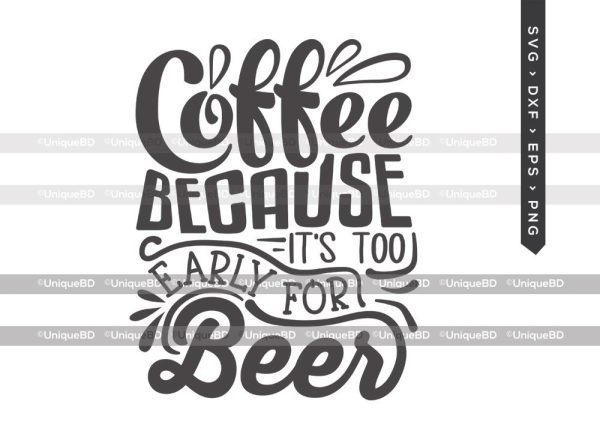 Coffee Because Its Too Early for Beer SVG Cut File | Best Coffee Ever Svg | Coffee Svg | Gifts for Beer Lovers Svg | Coffee Quote Svg | Dxf | Eps | Png | T-shirt Design Fashion