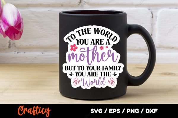 To the world you are a mother but to your family SVG Design Fashion