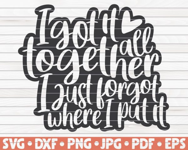 I got it all together, I just forgot where I put it  SVG | Mother s Day quote Online Sale
