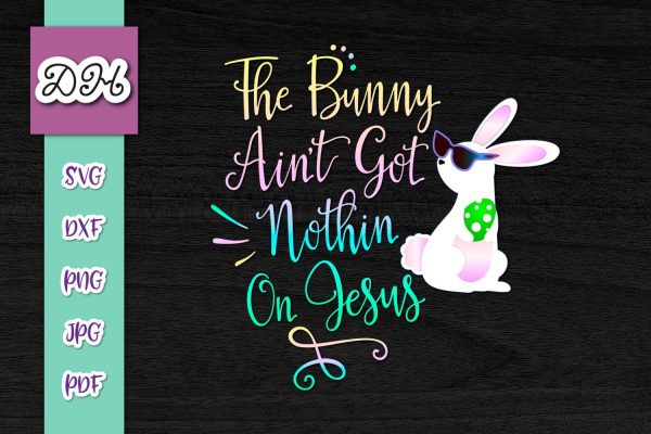 Bunny Ain t Got Nothing on Jesus Happy Esater Print & Cut For Cheap
