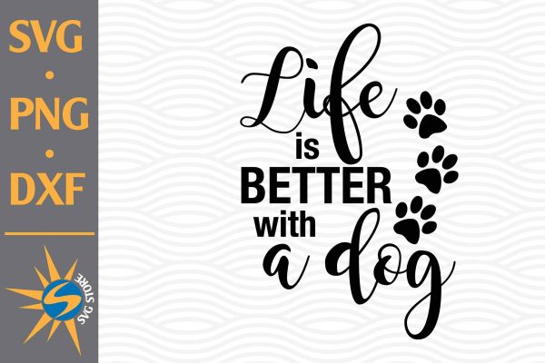 Life Is Better With A Dog SVG, PNG, DXF Digital Files Include Cheap