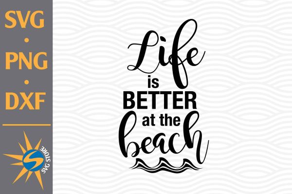 Life Is Better At The Beach SVG, PNG, DXF Digital Files Include Online Sale