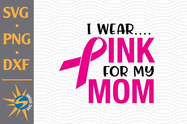 I Wear Pink For My Mom SVG, PNG, DXF Digital Files Include Hot on Sale